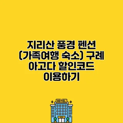 지리산 풍경 펜션 (가족여행 숙소) 구례 아고다 할인코드 이용하기