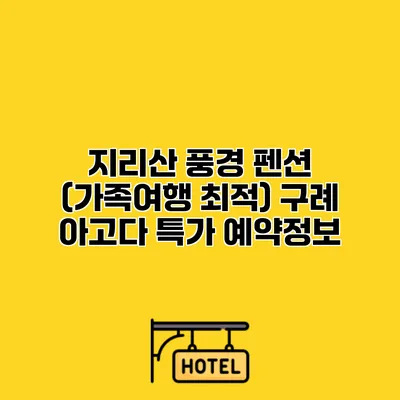 지리산 풍경 펜션 (가족여행 최적) 구례 아고다 특가 예약정보