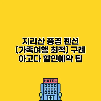지리산 풍경 펜션 (가족여행 최적) 구례 아고다 할인예약 팁