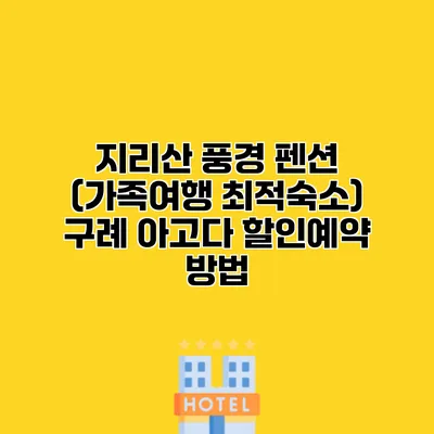 지리산 풍경 펜션 (가족여행 최적숙소) 구례 아고다 할인예약 방법