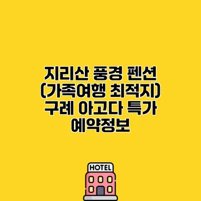 지리산 풍경 펜션 (가족여행 최적지) 구례 아고다 특가 예약정보