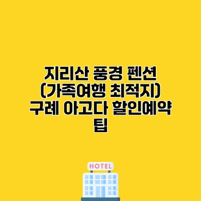 지리산 풍경 펜션 (가족여행 최적지) 구례 아고다 할인예약 팁