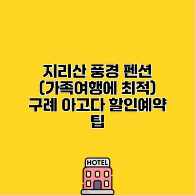 지리산 풍경 펜션 (가족여행에 최적) 구례 아고다 할인예약 팁