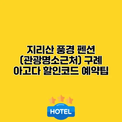 지리산 풍경 펜션 (관광명소근처) 구례 아고다 할인코드 예약팁