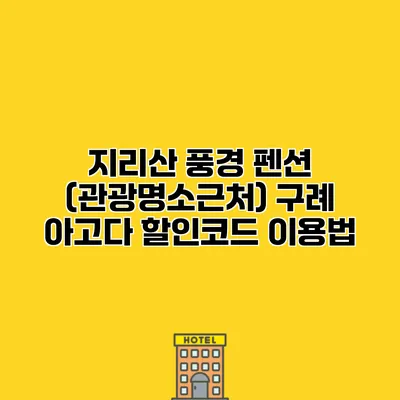 지리산 풍경 펜션 (관광명소근처) 구례 아고다 할인코드 이용법