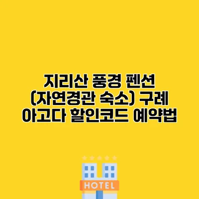 지리산 풍경 펜션 (자연경관 숙소) 구례 아고다 할인코드 예약법