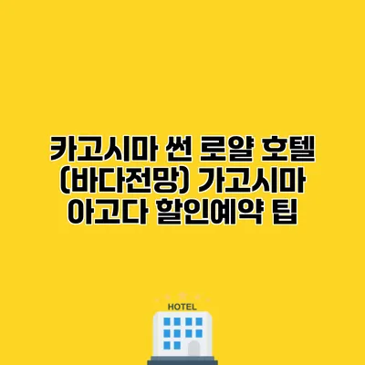 카고시마 썬 로얄 호텔 (바다전망) 가고시마 아고다 할인예약 팁
