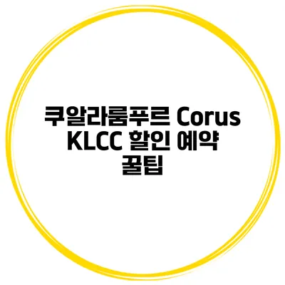 쿠알라룸푸르 Corus KLCC 할인 예약 꿀팁