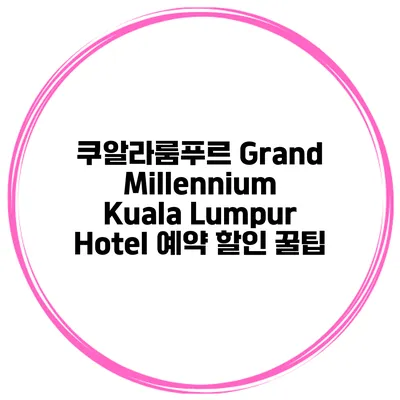 쿠알라룸푸르 Grand Millennium Kuala Lumpur Hotel 예약 할인 꿀팁