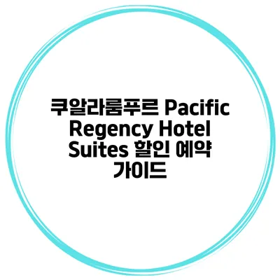 쿠알라룸푸르 Pacific Regency Hotel Suites 할인 예약 가이드