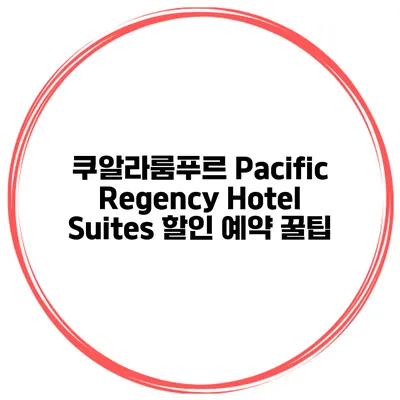 쿠알라룸푸르 Pacific Regency Hotel Suites 할인 예약 꿀팁