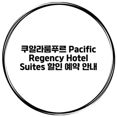 쿠알라룸푸르 Pacific Regency Hotel Suites 할인 예약 안내