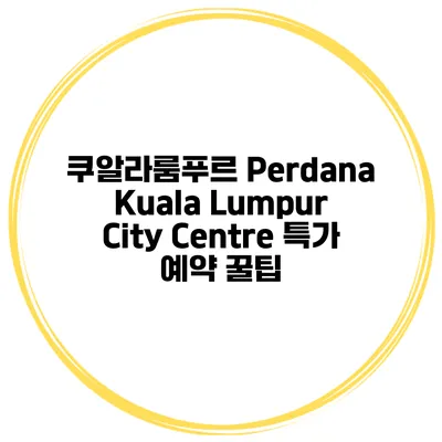 쿠알라룸푸르 Perdana Kuala Lumpur City Centre 특가 예약 꿀팁