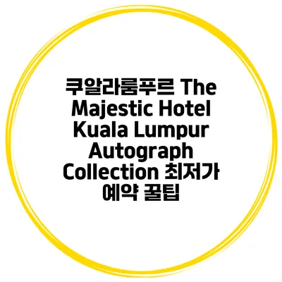 쿠알라룸푸르 The Majestic Hotel Kuala Lumpur Autograph Collection 최저가 예약 꿀팁