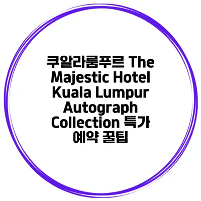쿠알라룸푸르 The Majestic Hotel Kuala Lumpur Autograph Collection 특가 예약 꿀팁