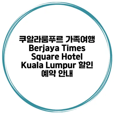 쿠알라룸푸르 가족여행 Berjaya Times Square Hotel Kuala Lumpur 할인 예약 안내