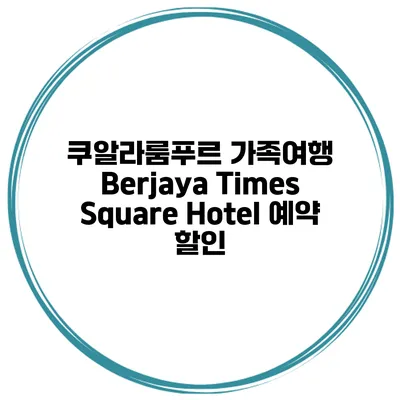 쿠알라룸푸르 가족여행 Berjaya Times Square Hotel 예약 할인