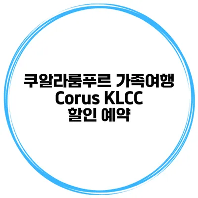 쿠알라룸푸르 가족여행 Corus KLCC 할인 예약