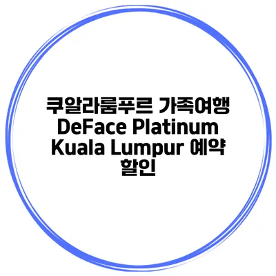 쿠알라룸푸르 가족여행 DeFace Platinum Kuala Lumpur 예약 할인