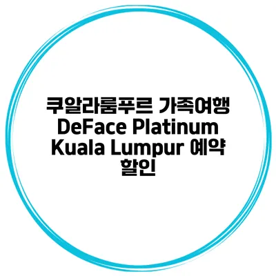 쿠알라룸푸르 가족여행 DeFace Platinum Kuala Lumpur 예약 할인