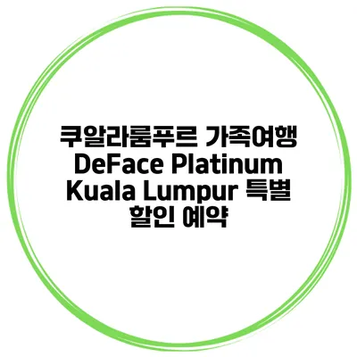 쿠알라룸푸르 가족여행 DeFace Platinum Kuala Lumpur 특별 할인 예약