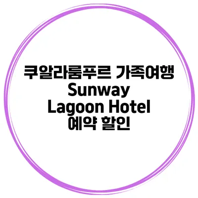 쿠알라룸푸르 가족여행 Sunway Lagoon Hotel 예약 할인