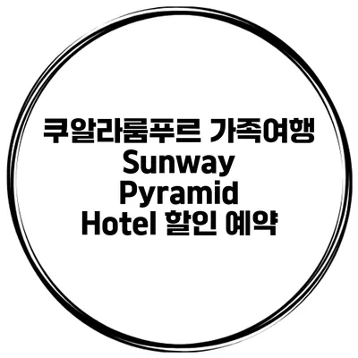 쿠알라룸푸르 가족여행 Sunway Pyramid Hotel 할인 예약