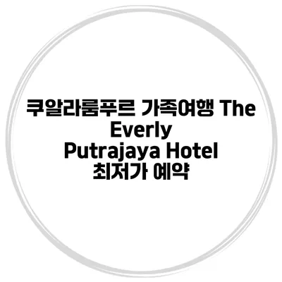쿠알라룸푸르 가족여행 The Everly Putrajaya Hotel 최저가 예약