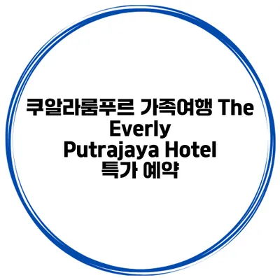 쿠알라룸푸르 가족여행 The Everly Putrajaya Hotel 특가 예약