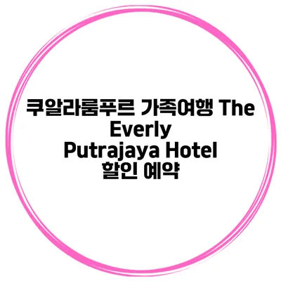 쿠알라룸푸르 가족여행 The Everly Putrajaya Hotel 할인 예약