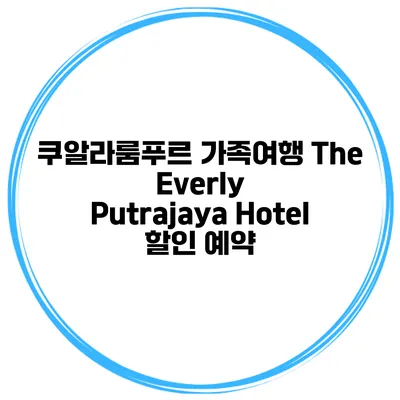 쿠알라룸푸르 가족여행 The Everly Putrajaya Hotel 할인 예약