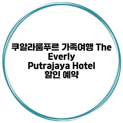 쿠알라룸푸르 가족여행 The Everly Putrajaya Hotel 할인 예약