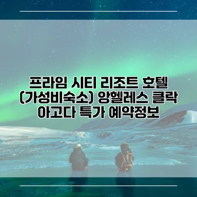프라임 시티 리조트 호텔 (가성비숙소) 앙헬레스 클락 아고다 특가 예약정보