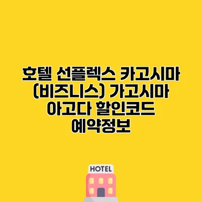 호텔 선플렉스 카고시마 (비즈니스) 가고시마 아고다 할인코드 예약정보