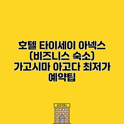 호텔 타이세이 아넥스 (비즈니스 숙소) 가고시마 아고다 최저가 예약팁