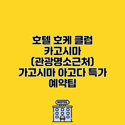 호텔 호케 클럽 카고시마 (관광명소근처) 가고시마 아고다 특가 예약팁