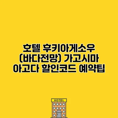 호텔 후키아게소우 (바다전망) 가고시마 아고다 할인코드 예약팁